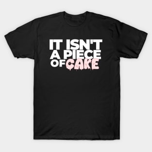 It Isn't a Piece of Cake T-Shirt